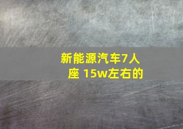 新能源汽车7人座 15w左右的